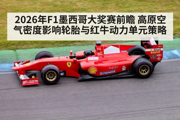 2026年F1墨西哥大奖赛前瞻 高原空气密度影响轮胎与红牛动力单元策略