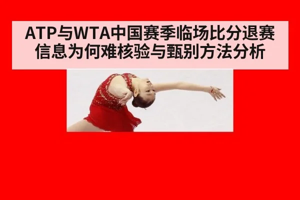 ATP与WTA中国赛季临场比分退赛信息为何难核验与甄别方法分析