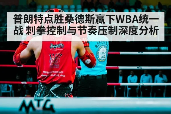 普朗特点胜桑德斯赢下WBA统一战 刺拳控制与节奏压制深度分析